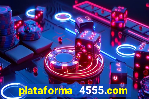 plataforma 4555.com é confiável