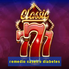 remedio caseiro diabetes