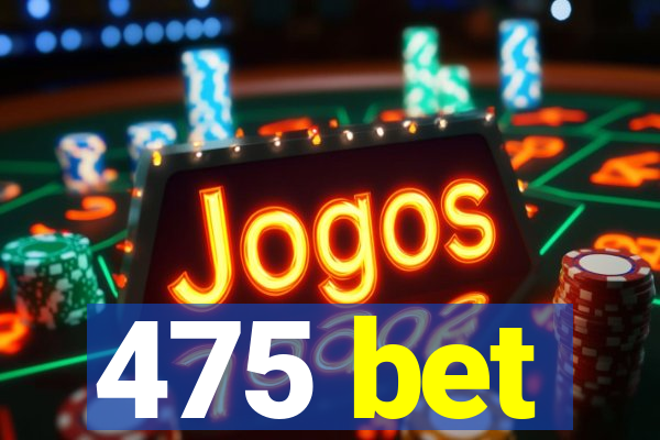 475 bet