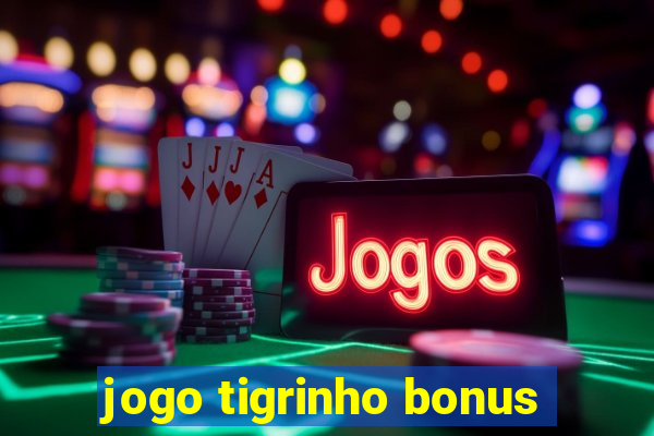 jogo tigrinho bonus