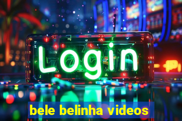 bele belinha videos