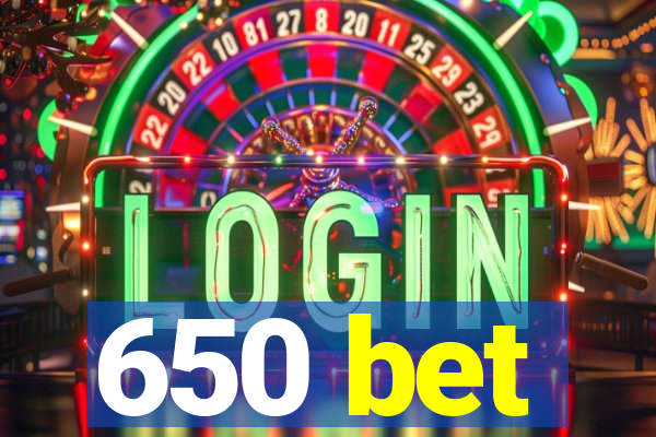 650 bet