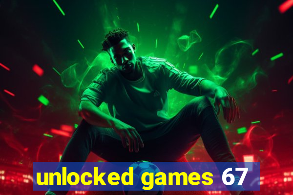 unlocked games 67