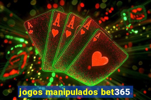 jogos manipulados bet365