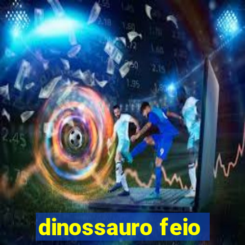 dinossauro feio