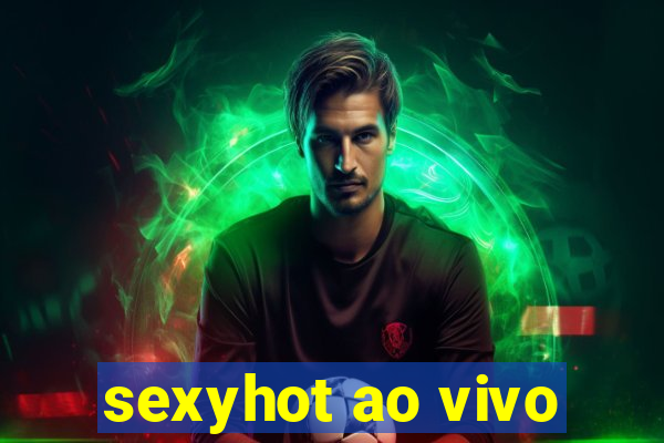 sexyhot ao vivo