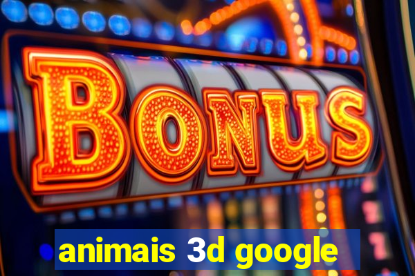 animais 3d google