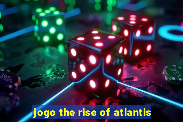 jogo the rise of atlantis