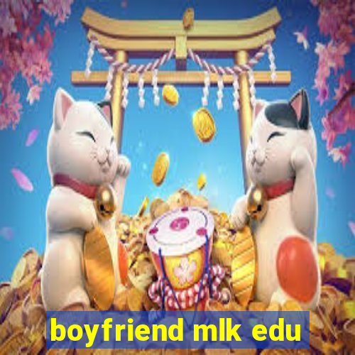 boyfriend mlk edu