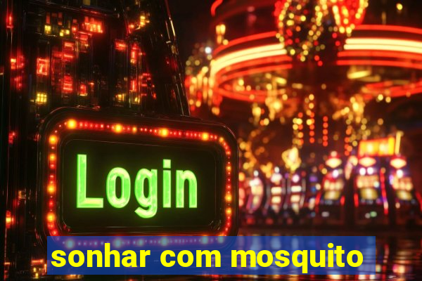 sonhar com mosquito