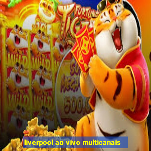 liverpool ao vivo multicanais