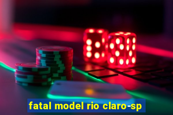 fatal model rio claro-sp