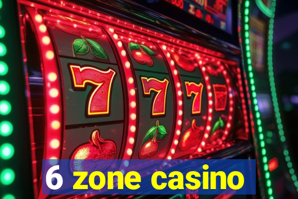 6 zone casino