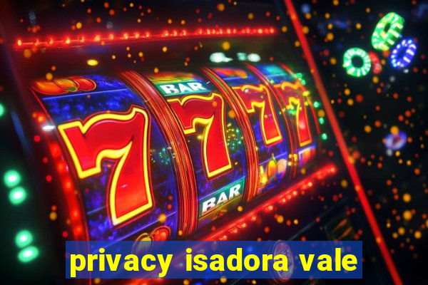 privacy isadora vale