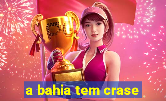 a bahia tem crase