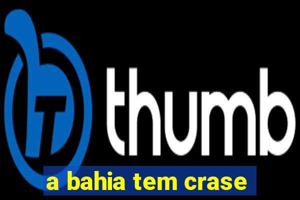 a bahia tem crase