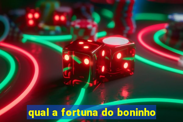 qual a fortuna do boninho