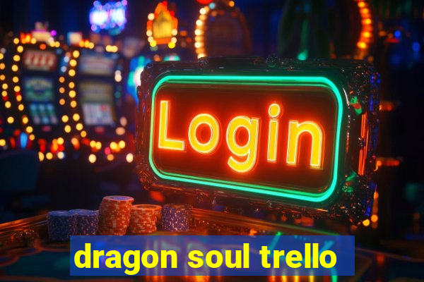 dragon soul trello