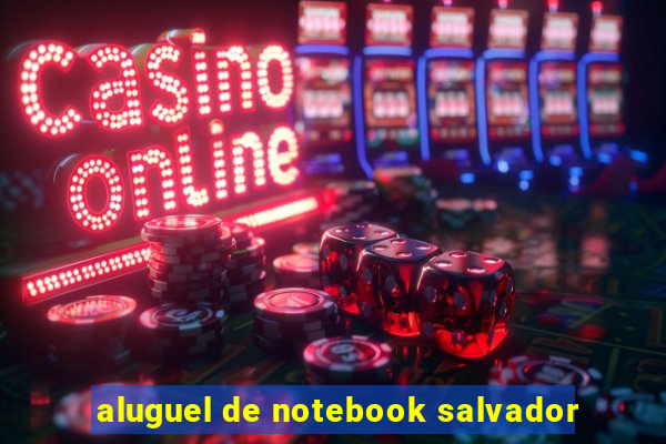 aluguel de notebook salvador