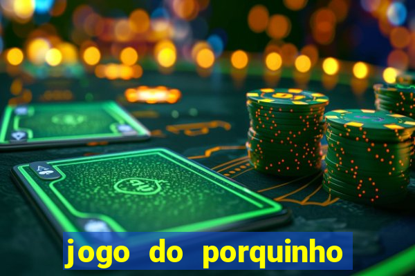 jogo do porquinho que ganha dinheiro