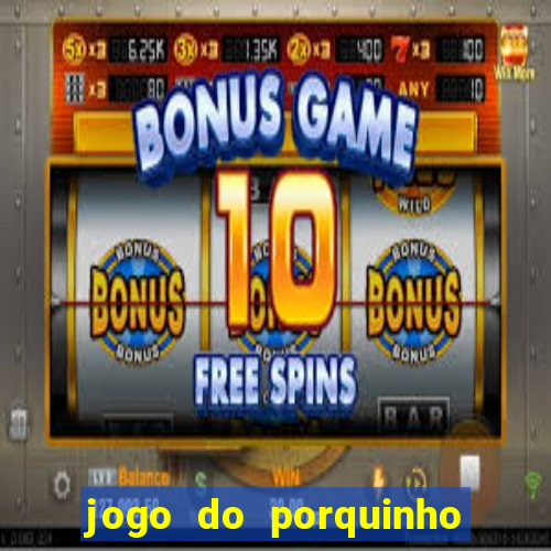 jogo do porquinho que ganha dinheiro