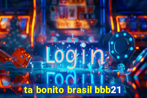 ta bonito brasil bbb21