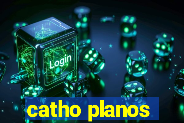 catho planos