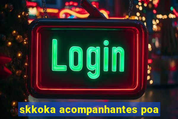 skkoka acompanhantes poa