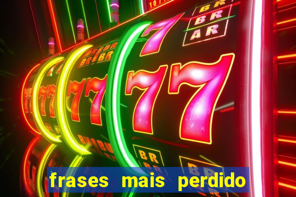 frases mais perdido que surdo em bingo