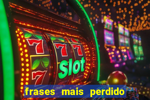 frases mais perdido que surdo em bingo