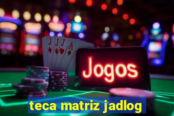 teca matriz jadlog