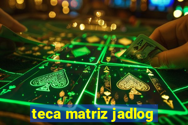 teca matriz jadlog