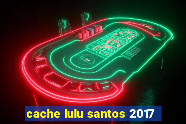 cache lulu santos 2017