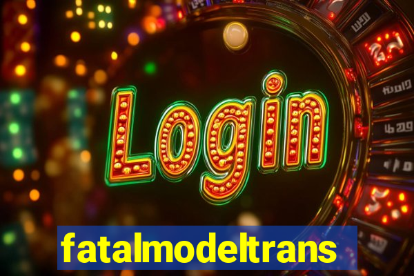 fatalmodeltransex