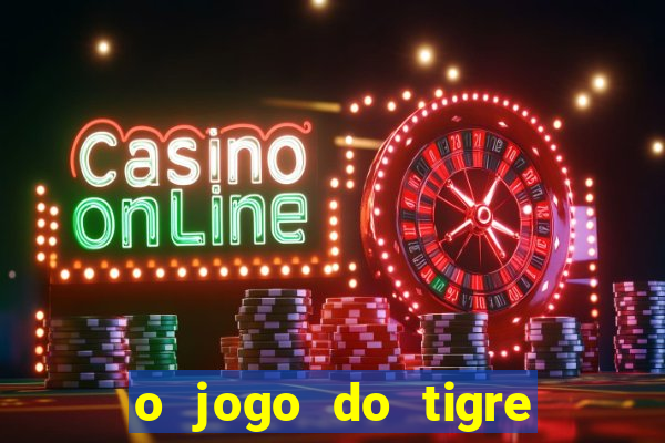 o jogo do tigre da dinheiro