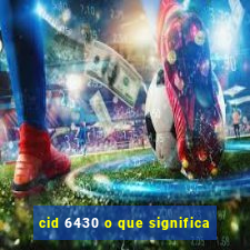 cid 6430 o que significa