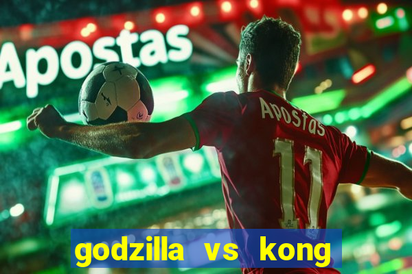 godzilla vs kong filme completo dublado topflix