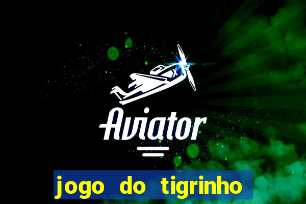 jogo do tigrinho ganha dinheiro mesmo