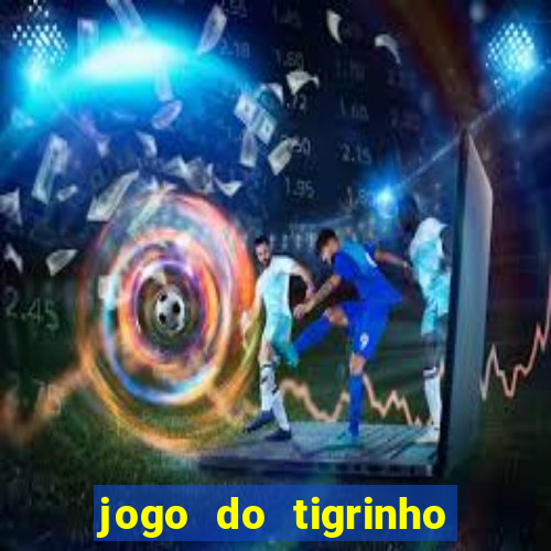 jogo do tigrinho ganha dinheiro mesmo