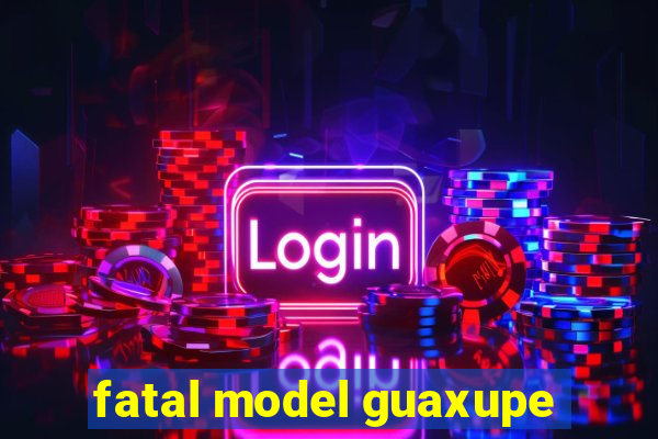 fatal model guaxupe