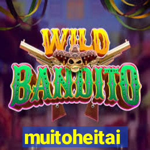 muitoheitai