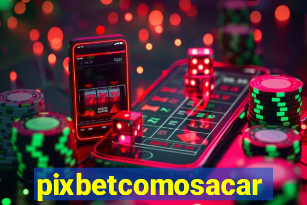 pixbetcomosacar