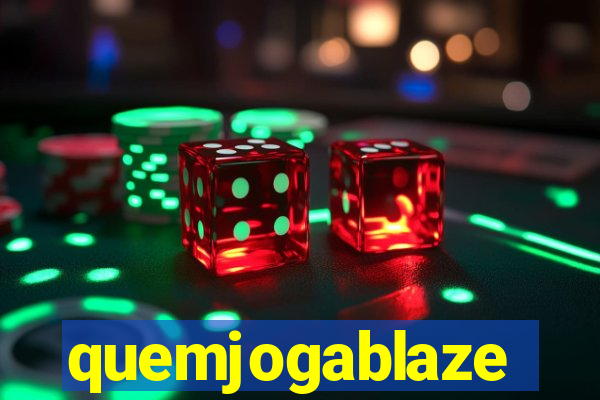 quemjogablaze