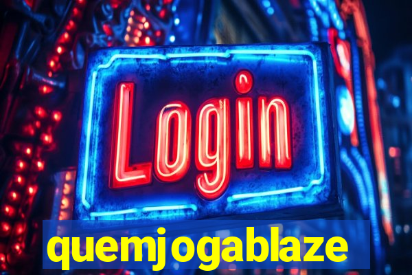 quemjogablaze