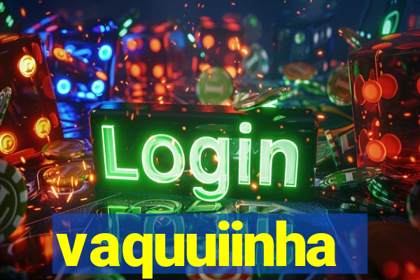 vaquuiinha