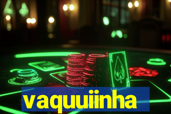 vaquuiinha