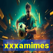 xxxamimes